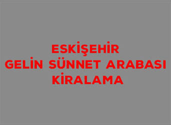 Eskişehir Gelin Sünnet Arabası Kiralama